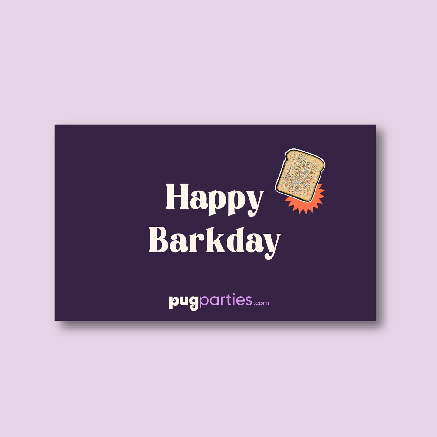 A dark purple card with the message “Happy Barkday” in playful cream-colored text. In the top right corner, there is an illustration of a slice of fairy bread with colorful sprinkles, surrounded by an orange starburst. At the bottom, the logo “pugparties.com” appears in purple and pink. The background is a soft lilac purple.