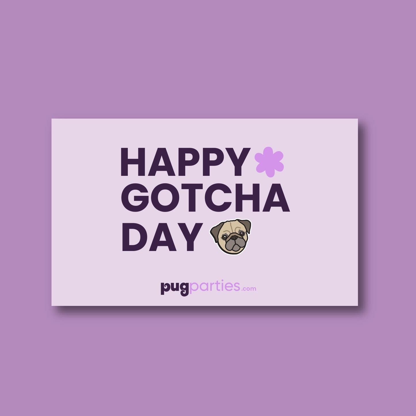 A pastel pink card with the message “HAPPY GOTCHA DAY” in bold dark purple letters. A light purple flower icon replaces the letter “O” in “GOTCHA,” and a cartoon pug face appears next to the word “DAY.” The background is a soft lavender purple, and “pugparties.com” is written at the bottom in purple and pink.