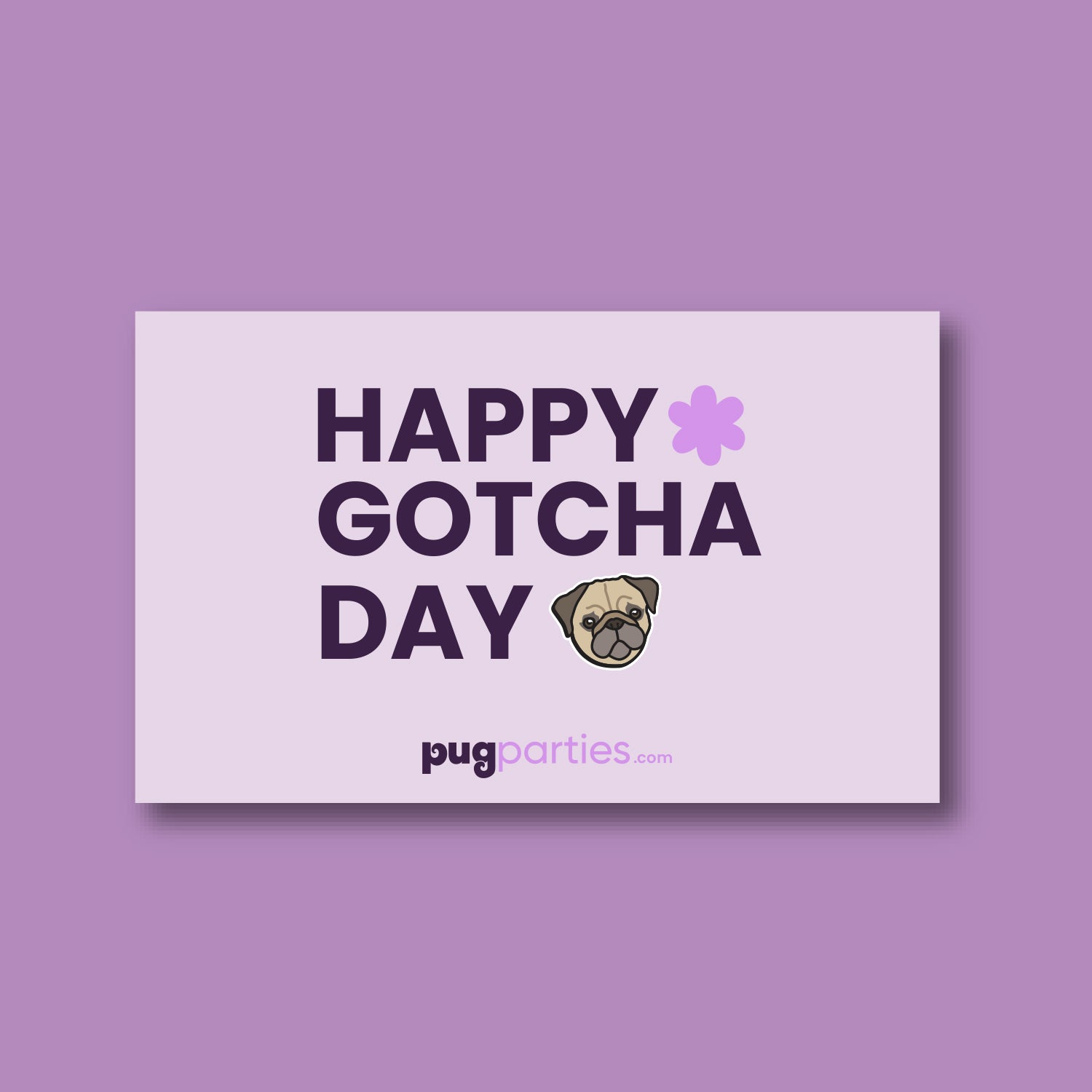 A pastel pink card with the message “HAPPY GOTCHA DAY” in bold dark purple letters. A light purple flower icon replaces the letter “O” in “GOTCHA,” and a cartoon pug face appears next to the word “DAY.” The background is a soft lavender purple, and “pugparties.com” is written at the bottom in purple and pink.
