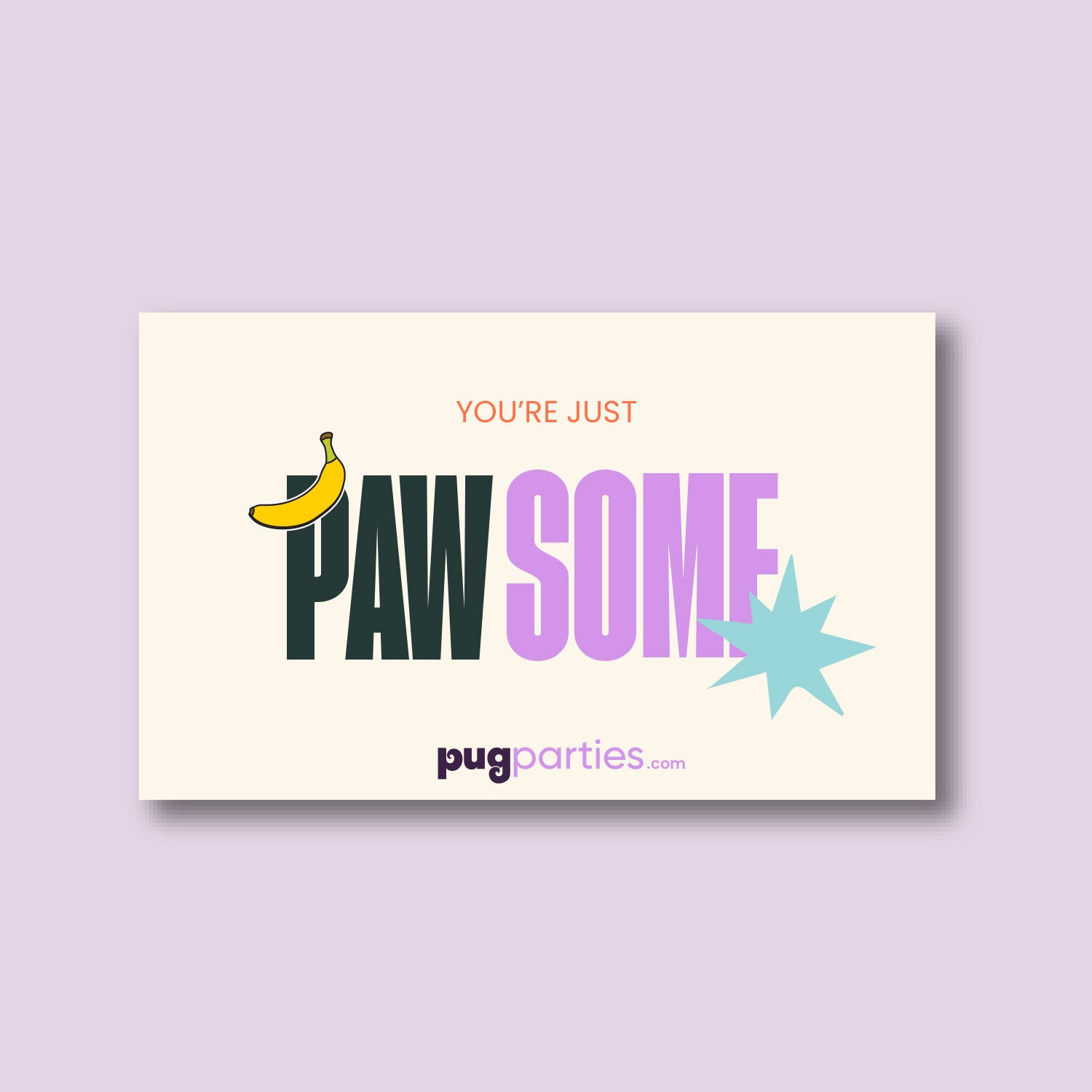 A cheerful gift card design with the message “YOU’RE JUST PAWSOME” in playful typography. The word “PAW” is bold and dark green with a small cartoon banana on top of the letter P, while “SOME” is in bright purple with a light blue starburst accent. The background is cream-colored with a soft purple border. The bottom features the pugparties.com logo in purple and lavender.